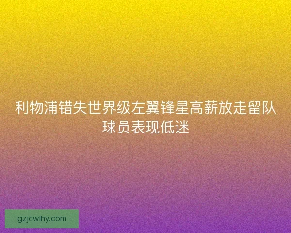 利物浦错失世界级左翼锋星高薪放走留队球员表现低迷